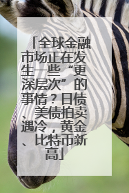 全球金融市场正在发生一些“更深层次”的事情？日债、美债拍卖遇冷，黄金、比特币新高