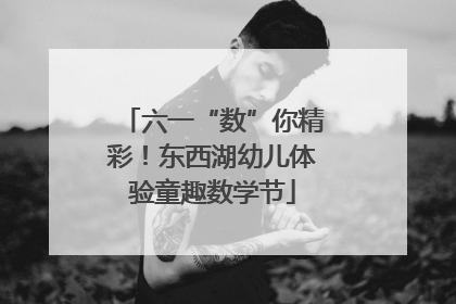 六一“数”你精彩！东西湖幼儿体验童趣数学节