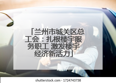 兰州市城关区总工会：扎根楼宇服务职工 激发楼宇经济新活力