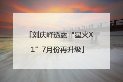 刘庆峰透露“星火X1”7月份再升级