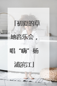 初夏的草地音乐会，唱“嗨”杨浦滨江
