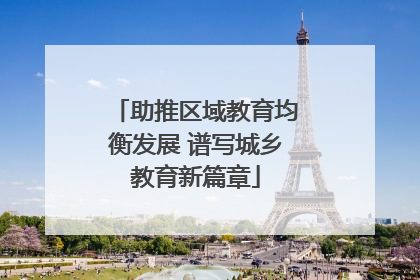 助推区域教育均衡发展 谱写城乡教育新篇章