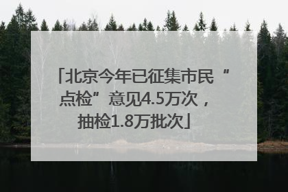 北京今年已征集市民“点检”意见4.5万次，抽检1.8万批次