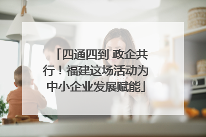 四通四到 政企共行！福建这场活动为中小企业发展赋能