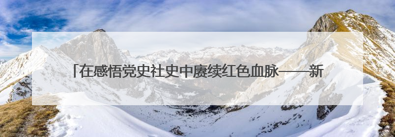 在感悟党史社史中赓续红色血脉——新华社百余名党支部书记参加示范培训
