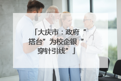大庆市：政府“搭台”为校企银“穿针引线”