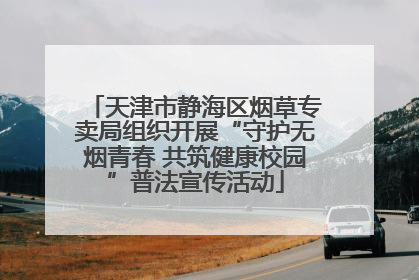 天津市静海区烟草专卖局组织开展“守护无烟青春 共筑健康校园”普法宣传活动