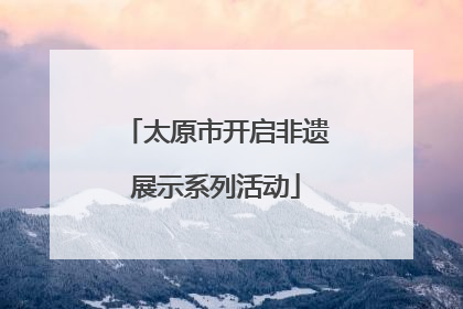 太原市开启非遗展示系列活动