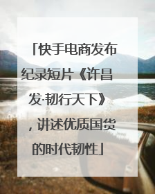 快手电商发布纪录短片《许昌发·韧行天下》，讲述优质国货的时代韧性