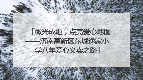 微光成炬，点亮爱心地图——济南高新区东城逸家小学八年爱心义卖之路