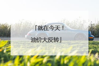 就在今天！油价大反转