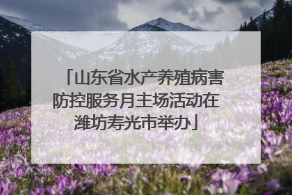 山东省水产养殖病害防控服务月主场活动在潍坊寿光市举办
