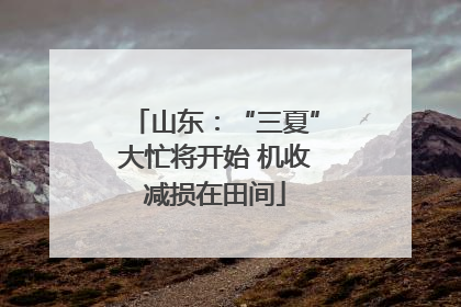 山东：“三夏”大忙将开始 机收减损在田间