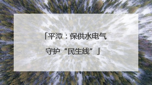 平潭：保供水电气 守护“民生线”