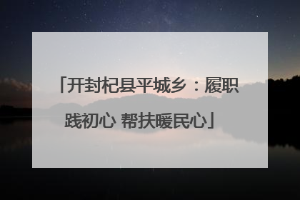 开封杞县平城乡：履职践初心 帮扶暖民心
