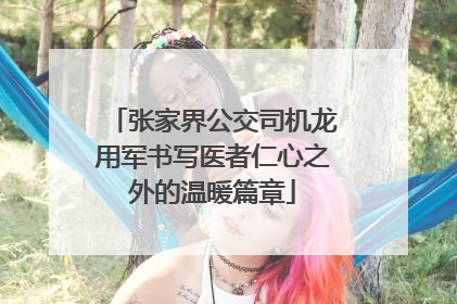 张家界公交司机龙用军书写医者仁心之外的温暖篇章