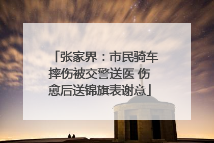 张家界：市民骑车摔伤被交警送医 伤愈后送锦旗表谢意