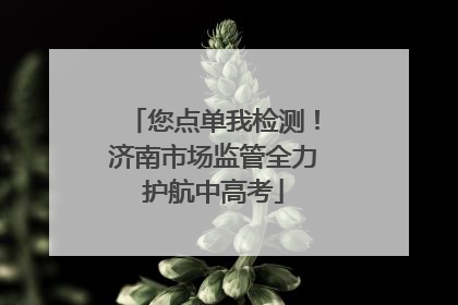 您点单我检测！济南市场监管全力护航中高考