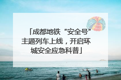 成都地铁“安全号”主题列车上线，开启环城安全应急科普