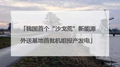 我国首个“沙戈荒”新能源外送基地首批机组投产发电