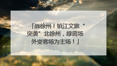 战徐州！镇江文旅“突袭”北徐州，绿茵场外变客场为主场！