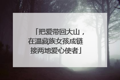 把爱带回大山，在温藏族女孩成链接两地爱心使者