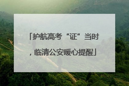 护航高考“证”当时，临清公安暖心提醒