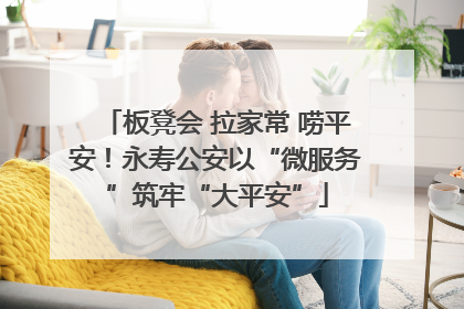 板凳会 拉家常 唠平安！永寿公安以“微服务”筑牢“大平安”