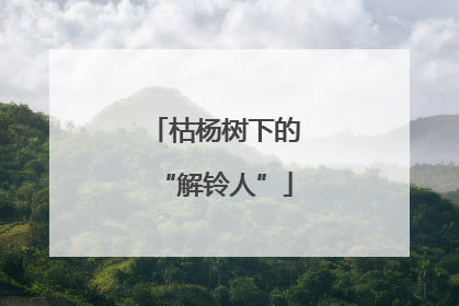 枯杨树下的“解铃人”