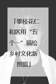 攀枝花仁和区用“五个一”描绘乡村文化新图景