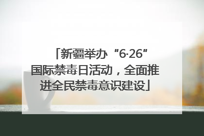 新疆举办“6·26”国际禁毒日活动，全面推进全民禁毒意识建设