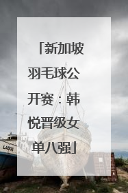 新加坡羽毛球公开赛：韩悦晋级女单八强