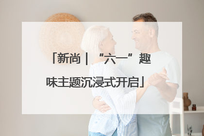 新尚｜“六一”趣味主题沉浸式开启