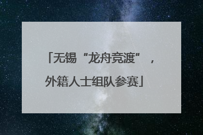 无锡“龙舟竞渡”，外籍人士组队参赛