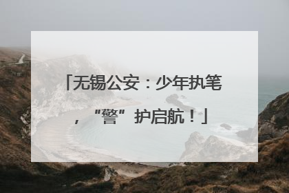 无锡公安：少年执笔，“警”护启航！