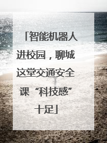 智能机器人进校园，聊城这堂交通安全课“科技感”十足