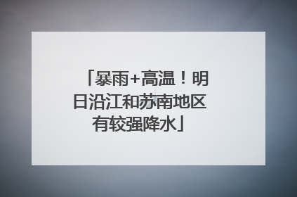 暴雨+高温！明日沿江和苏南地区有较强降水