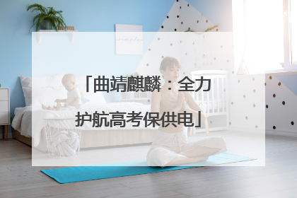 曲靖麒麟：全力护航高考保供电