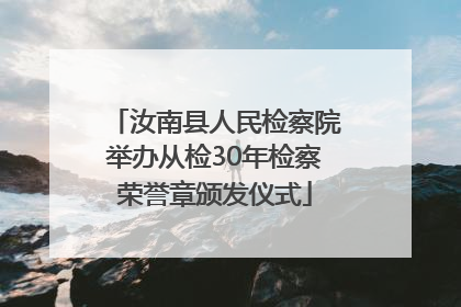 汝南县人民检察院举办从检30年检察荣誉章颁发仪式