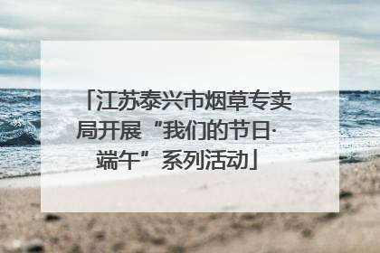 江苏泰兴市烟草专卖局开展“我们的节日·端午”系列活动