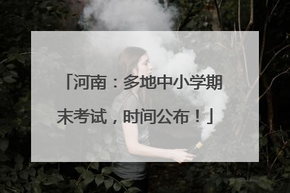 河南：多地中小学期末考试，时间公布！