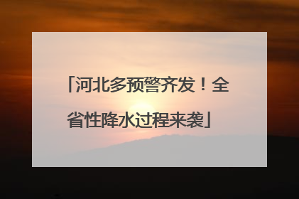 河北多预警齐发！全省性降水过程来袭