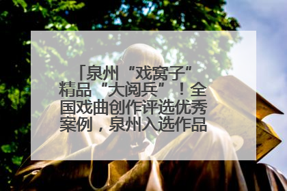 泉州“戏窝子” 精品“大阅兵”！全国戏曲创作评选优秀案例，泉州入选作品数在地级市中最多