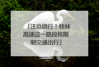 注意绕行！桂林高速这一路段将限制交通出行