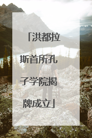 洪都拉斯首所孔子学院揭牌成立