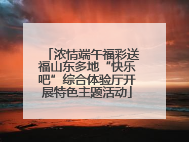 浓情端午福彩送福山东多地“快乐吧”综合体验厅开展特色主题活动