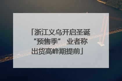 浙江义乌开启圣诞“预售季” 业者称出货高峰期提前