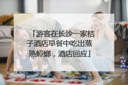 游客在长沙一家桔子酒店早餐中吃出蒸熟蟑螂，酒店回应