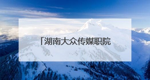 湖南大众传媒职院举行第二十二届校园文化艺术节汇演