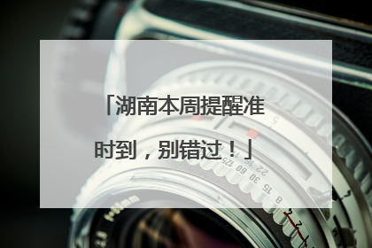 湖南本周提醒准时到，别错过！